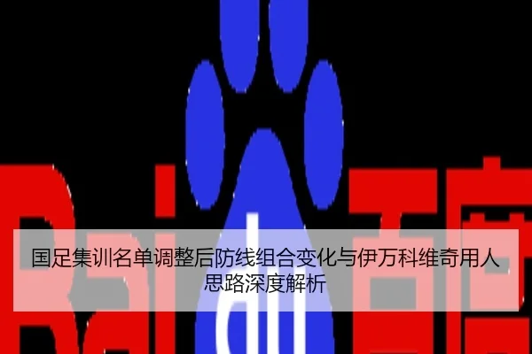 国足集训名单调整后防线组合变化与伊万科维奇用人思路深度解析