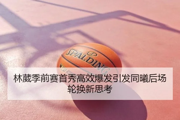 林葳季前赛首秀高效爆发引发同曦后场轮换新思考